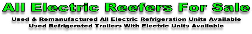 All Electric Reefers For Sale Used & Remanufactured All Electric Refrigeration Units Available Used Refrigerated Trailers With Electric Units Available